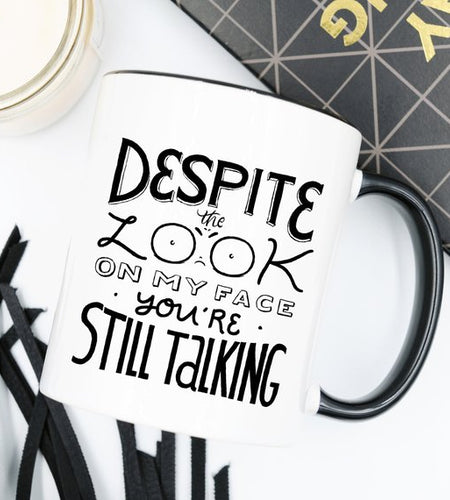 Despite The Look On My Face, You're Still Talking